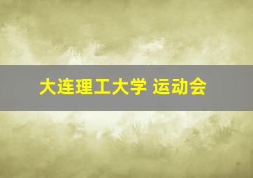 大连理工大学 运动会